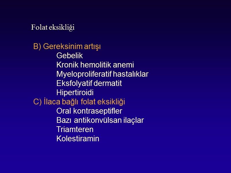 Folat eksikliği B) Gereksinim artışı  Gebelik  Kronik hemolitik anemi  Myeloproliferatif hastalıklar